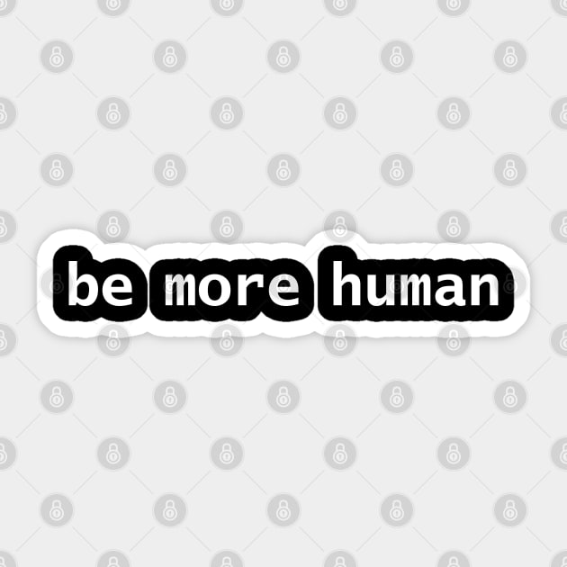 Be More Human White Text Minimal Typography Sticker by ellenhenryart